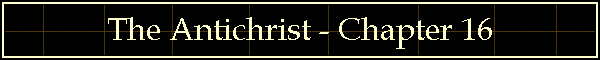 The Antichrist - Chapter 16